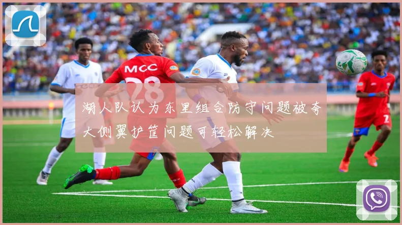 湖人队认为东里组合防守问题被夸大侧翼护筐问题可轻松解决