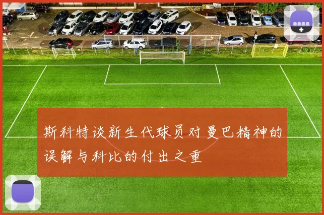 斯科特谈新生代球员对曼巴精神的误解与科比的付出之重