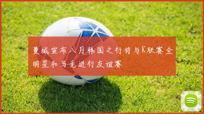 曼城宣布八月韩国之行将与K联赛全明星和马竞进行友谊赛